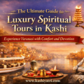 The Ultimate Guide to Luxury Spiritual Tours in Kashi: Experience Varanasi with Comfort and Devotion